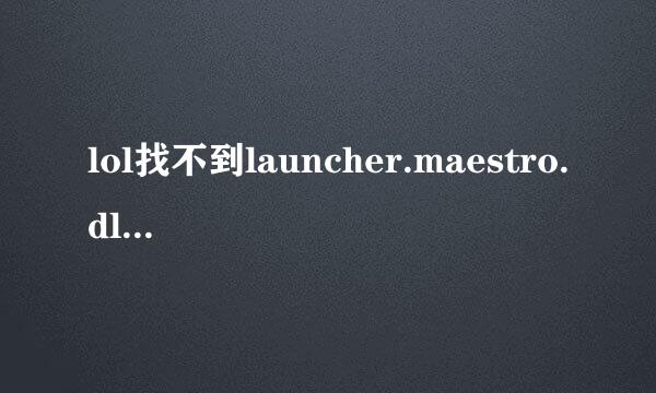 lol找不到launcher.maestro.dll的解决方法