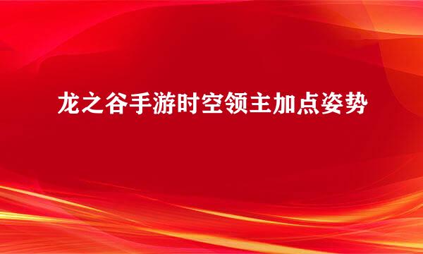 龙之谷手游时空领主加点姿势