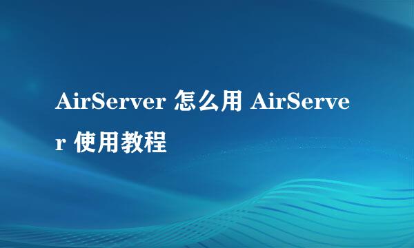 AirServer 怎么用 AirServer 使用教程