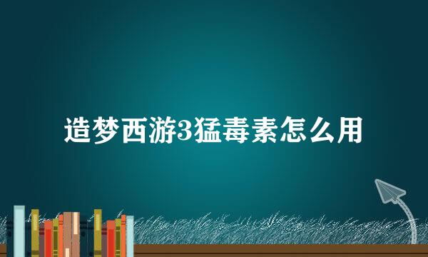 造梦西游3猛毒素怎么用