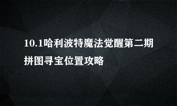 10.1哈利波特魔法觉醒第二期拼图寻宝位置攻略