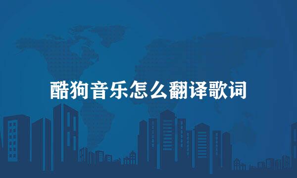酷狗音乐怎么翻译歌词