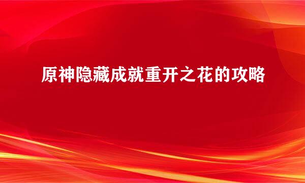 原神隐藏成就重开之花的攻略