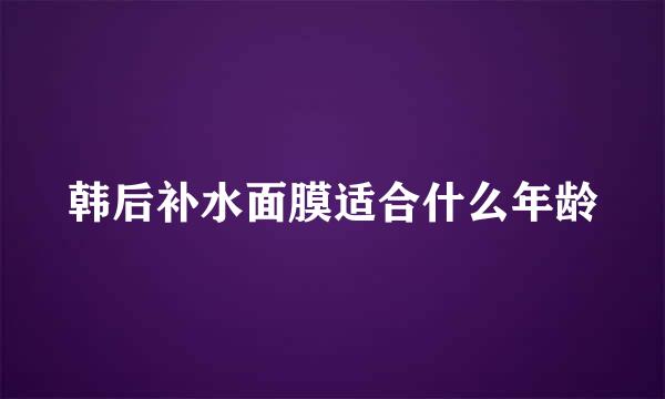 韩后补水面膜适合什么年龄