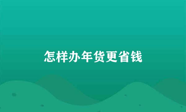 怎样办年货更省钱