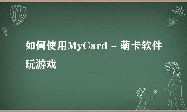 如何使用MyCard - 萌卡软件玩游戏