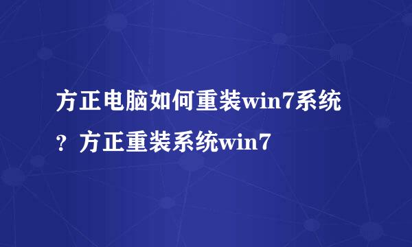 方正电脑如何重装win7系统？方正重装系统win7