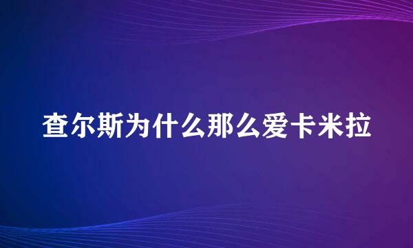 查尔斯为什么那么爱卡米拉