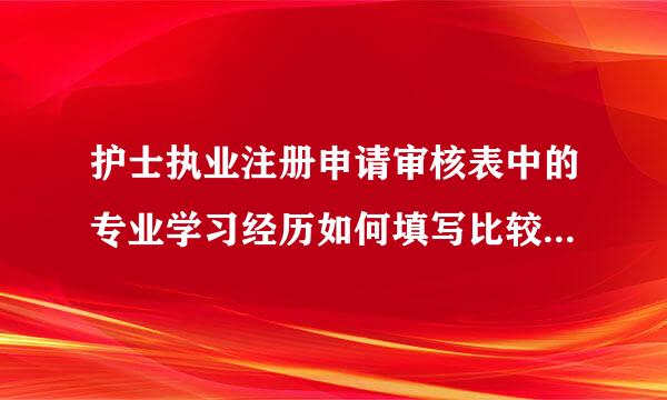 护士执业注册申请审核表中的专业学习经历如何填写比较正确呢？我是首次注册