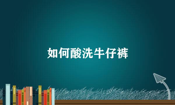 如何酸洗牛仔裤