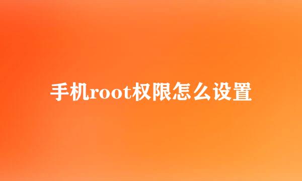 手机root权限怎么设置