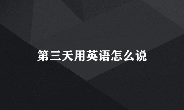 第三天用英语怎么说