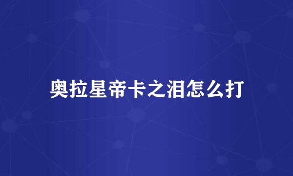 奥拉星帝卡之泪怎么打