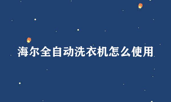 海尔全自动洗衣机怎么使用