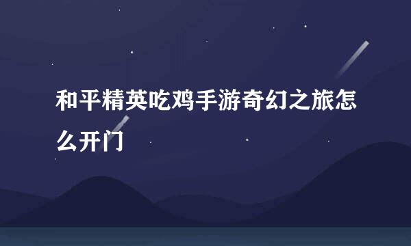 和平精英吃鸡手游奇幻之旅怎么开门