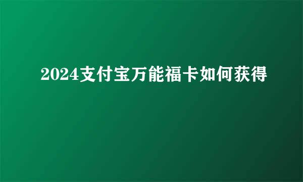 2024支付宝万能福卡如何获得