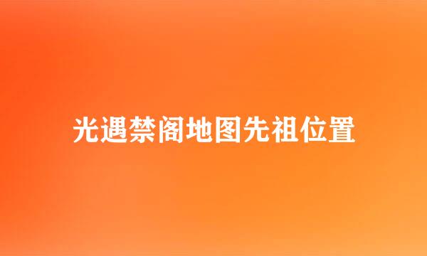 光遇禁阁地图先祖位置