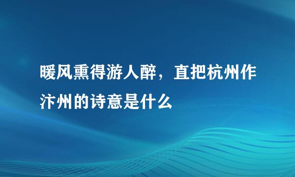 暖风熏得游人醉，直把杭州作汴州的诗意是什么