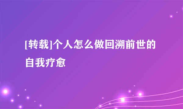 [转载]个人怎么做回溯前世的自我疗愈