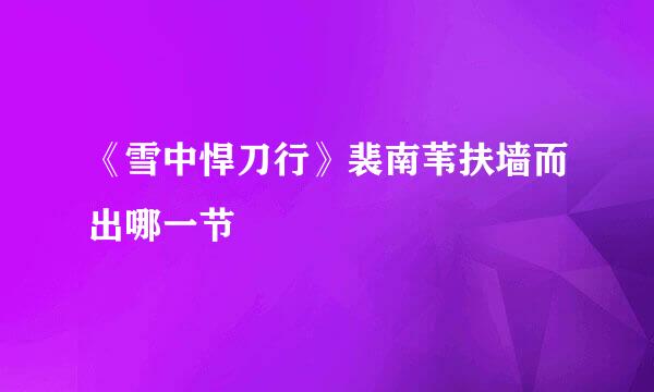 《雪中悍刀行》裴南苇扶墙而出哪一节