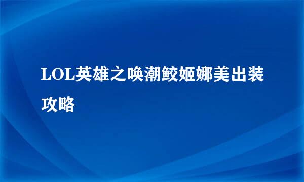 LOL英雄之唤潮鲛姬娜美出装攻略