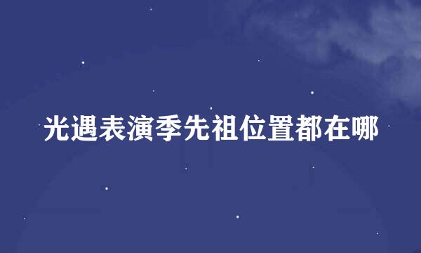 光遇表演季先祖位置都在哪