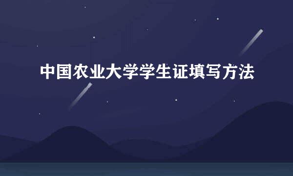 中国农业大学学生证填写方法