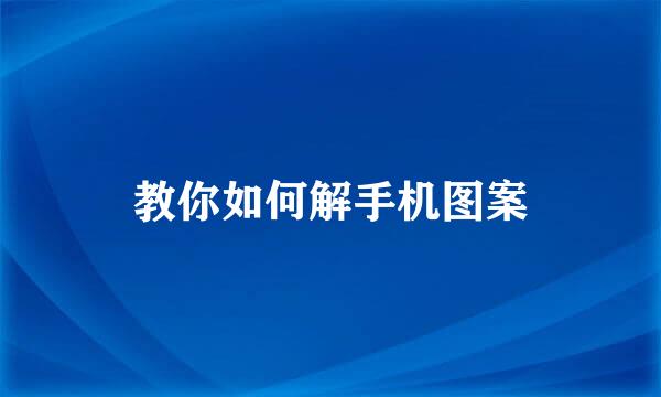 教你如何解手机图案
