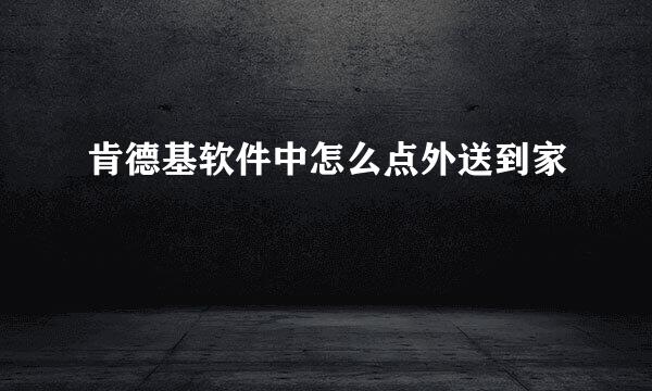 肯德基软件中怎么点外送到家