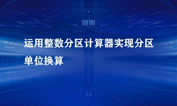 运用整数分区计算器实现分区单位换算