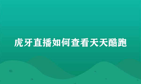 虎牙直播如何查看天天酷跑