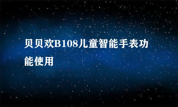 贝贝欢B108儿童智能手表功能使用