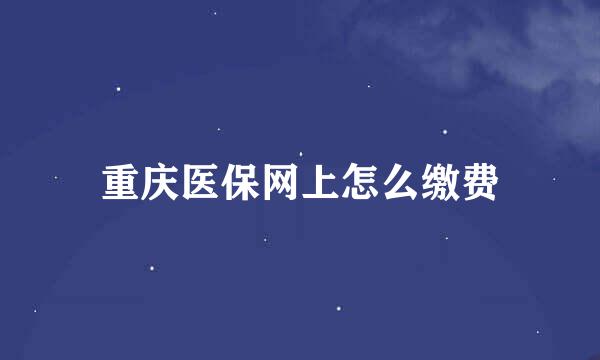 重庆医保网上怎么缴费