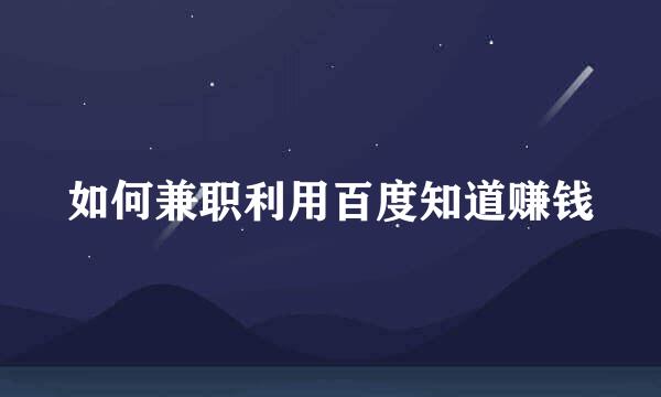 如何兼职利用百度知道赚钱