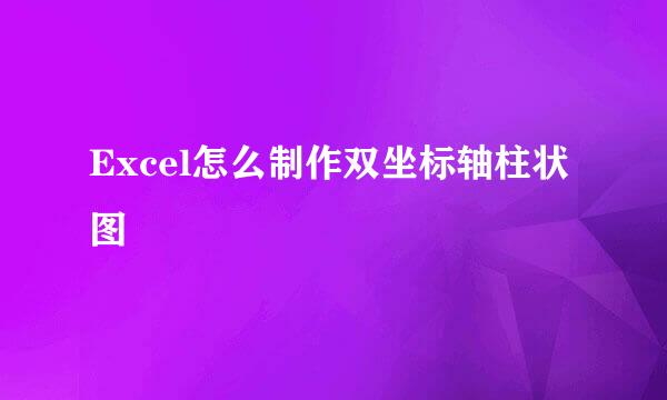 Excel怎么制作双坐标轴柱状图