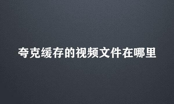 夸克缓存的视频文件在哪里