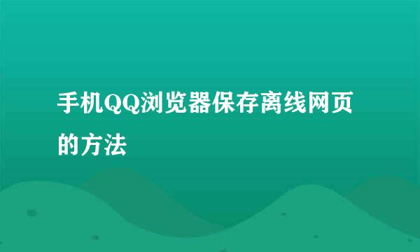 手机QQ浏览器保存离线网页的方法