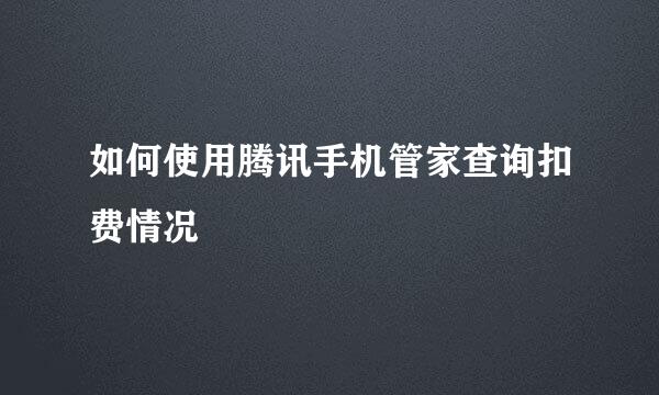 如何使用腾讯手机管家查询扣费情况