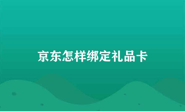 京东怎样绑定礼品卡
