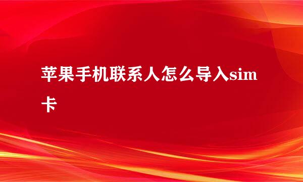 苹果手机联系人怎么导入sim卡