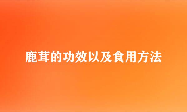 鹿茸的功效以及食用方法
