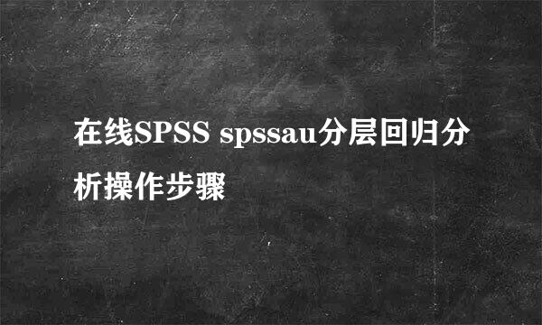 在线SPSS spssau分层回归分析操作步骤