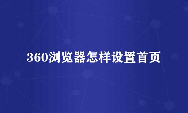 360浏览器怎样设置首页
