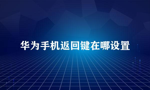 华为手机返回键在哪设置