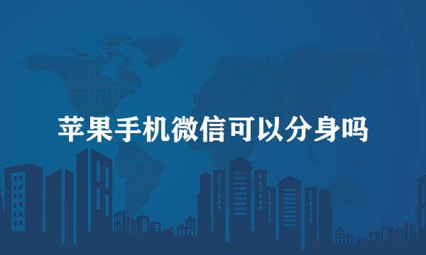 苹果手机微信可以分身吗