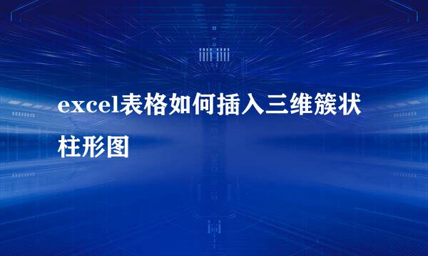 excel表格如何插入三维簇状柱形图