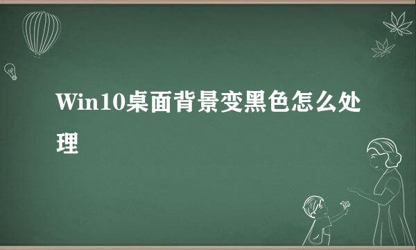 Win10桌面背景变黑色怎么处理