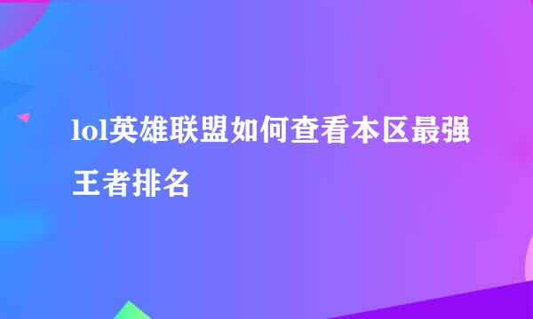 lol英雄联盟如何查看本区最强王者排名
