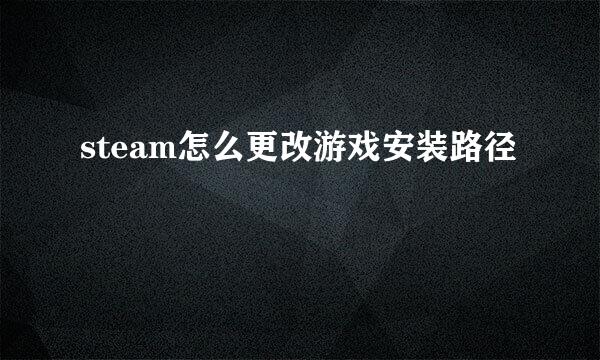 steam怎么更改游戏安装路径