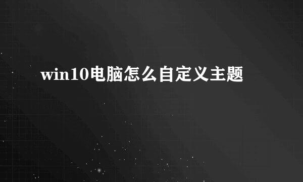 win10电脑怎么自定义主题